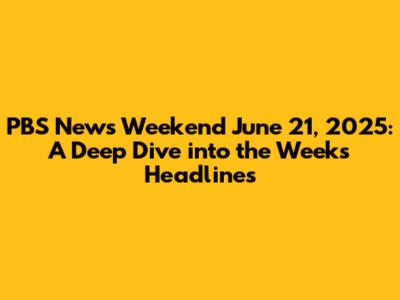 PBS News Weekend June 21, 2025: A Deep Dive into the Week's Headlines