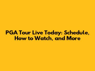 PGA Tour Live Today: Schedule, How to Watch, and More