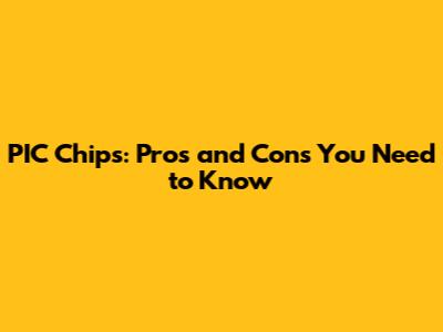 PIC Chips: Pros and Cons You Need to Know