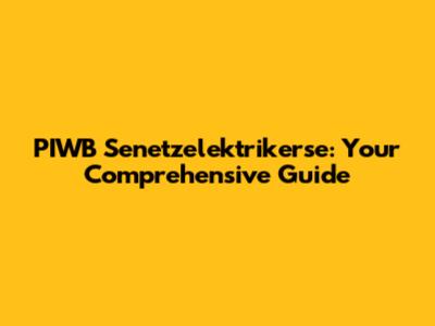 PIWB Senetzelektrikerse: Your Comprehensive Guide