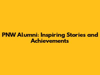 PNW Alumni: Inspiring Stories and Achievements