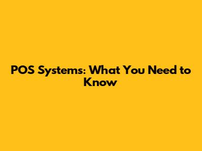 POS Systems: What You Need to Know