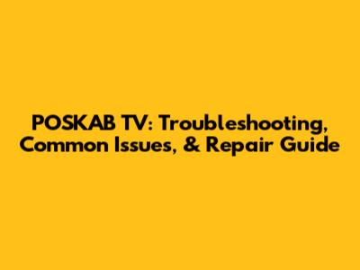 POSKAB TV: Troubleshooting, Common Issues, & Repair Guide