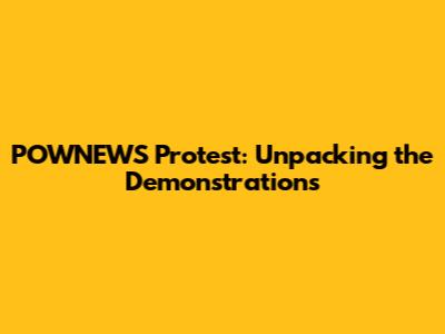 POWNEWS Protest: Unpacking the Demonstrations