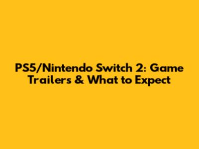 PS5/Nintendo Switch 2: Game Trailers & What to Expect