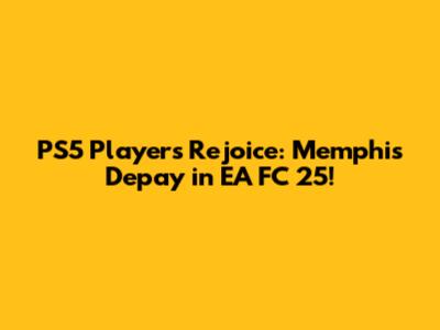 PS5 Players Rejoice: Memphis Depay in EA FC 25!