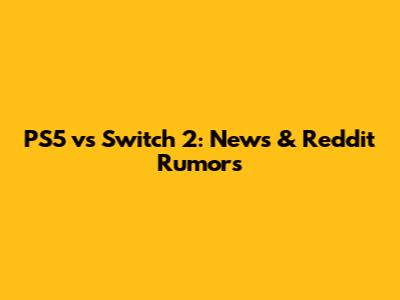 PS5 vs Switch 2: News & Reddit Rumors