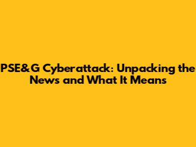 PSE&G Cyberattack: Unpacking the News and What It Means
