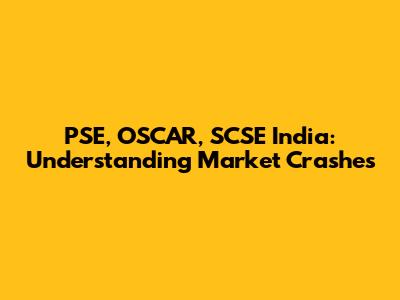 PSE, OSCAR, SCSE India: Understanding Market Crashes