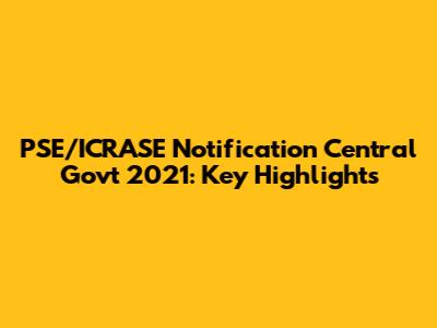 PSE/ICRASE Notification Central Govt 2021: Key Highlights