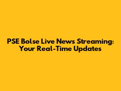 PSE Bolse Live News Streaming: Your Real-Time Updates