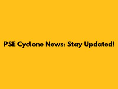 PSE Cyclone News: Stay Updated!