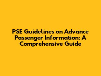 PSE Guidelines on Advance Passenger Information: A Comprehensive Guide