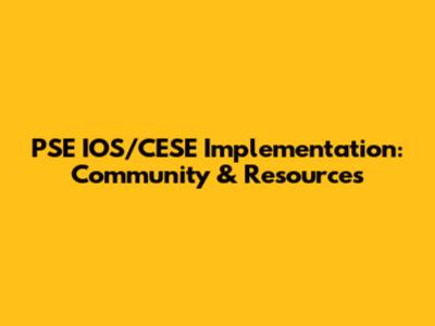 PSE IOS/CESE Implementation: Community & Resources