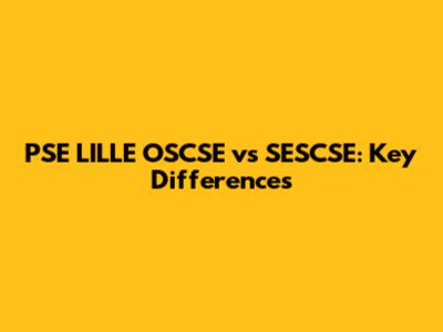 PSE LILLE OSCSE vs SESCSE: Key Differences