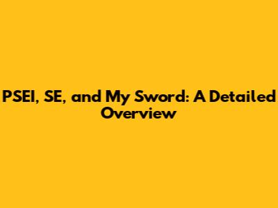 PSEI, SE, and My Sword: A Detailed Overview