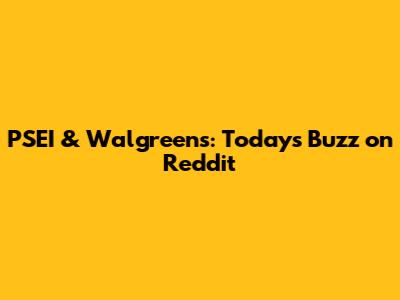 PSEI & Walgreens: Today's Buzz on Reddit