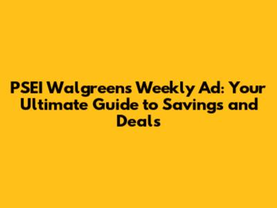 PSEI Walgreens Weekly Ad: Your Ultimate Guide to Savings and Deals