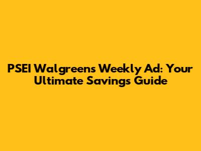 PSEI Walgreens Weekly Ad: Your Ultimate Savings Guide