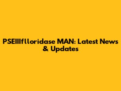 PSEIIIflloridase MAN: Latest News & Updates