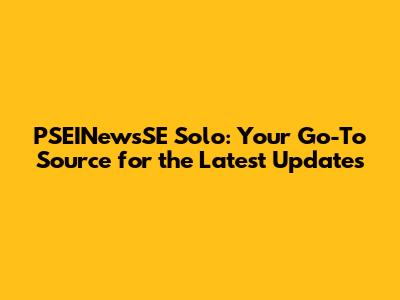PSEINewsSE Solo: Your Go-To Source for the Latest Updates