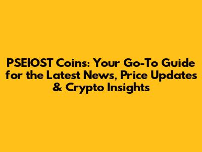 PSEIOST Coins: Your Go-To Guide for the Latest News, Price Updates & Crypto Insights