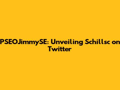 PSEOJimmySE: Unveiling Schillsc on Twitter