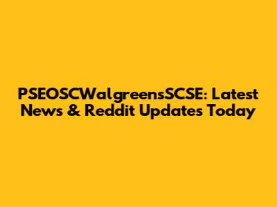 PSEOSCWalgreensSCSE: Latest News & Reddit Updates Today
