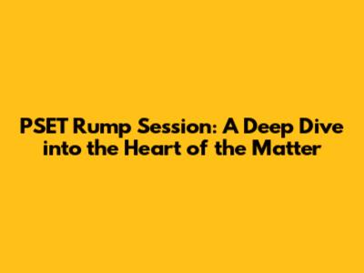PSET Rump Session: A Deep Dive into the Heart of the Matter