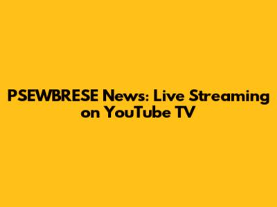 PSEWBRESE News: Live Streaming on YouTube TV