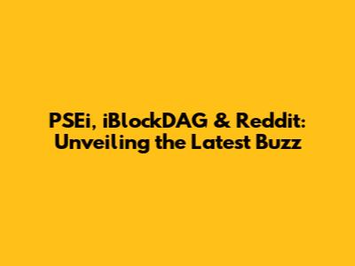 PSEi, iBlockDAG & Reddit: Unveiling the Latest Buzz