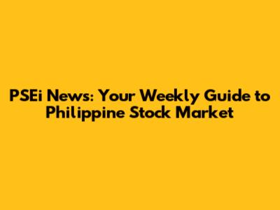 PSEi News: Your Weekly Guide to Philippine Stock Market
