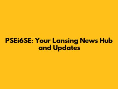 PSEi6SE: Your Lansing News Hub and Updates