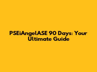 PSEiAngelASE 90 Days: Your Ultimate Guide