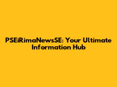 PSEiRimaNewsSE: Your Ultimate Information Hub