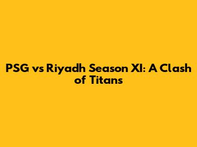 PSG vs Riyadh Season XI: A Clash of Titans