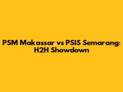 PSM Makassar vs PSIS Semarang: H2H Showdown