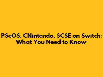 PSeOS, CNintendo, SCSE on Switch: What You Need to Know