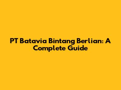 PT Batavia Bintang Berlian: A Complete Guide