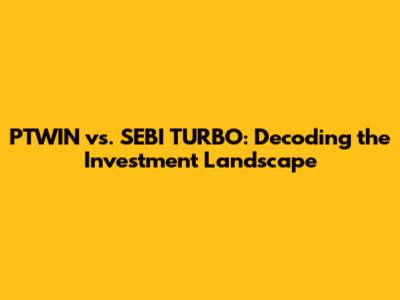 PTWIN vs. SEBI TURBO: Decoding the Investment Landscape