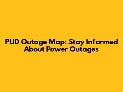 PUD Outage Map: Stay Informed About Power Outages