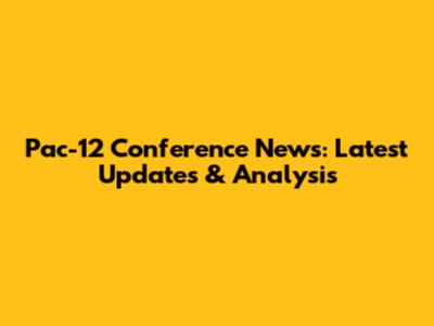 Pac-12 Conference News: Latest Updates & Analysis