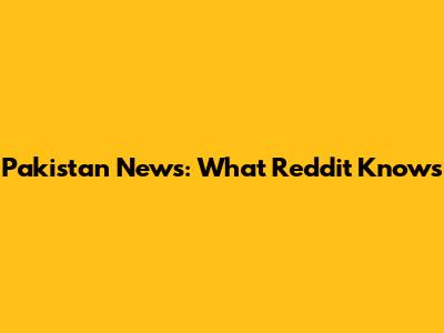 Pakistan News: What Reddit Knows
