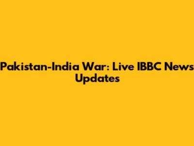 Pakistan-India War: Live IBBC News Updates