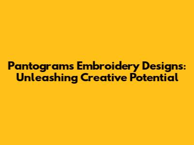 Pantograms Embroidery Designs: Unleashing Creative Potential