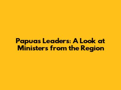 Papua's Leaders: A Look at Ministers from the Region