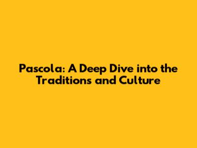Pascola: A Deep Dive into the Traditions and Culture
