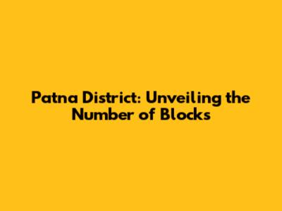 Patna District: Unveiling the Number of Blocks