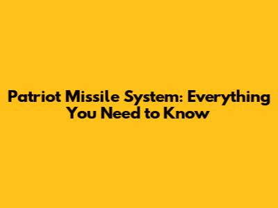 Patriot Missile System: Everything You Need to Know
