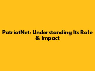 PatriotNet: Understanding Its Role & Impact